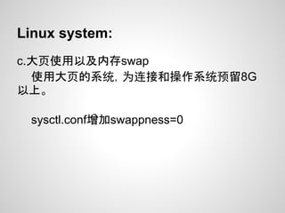 Linux system:
c.大页使用以及内存swap
  使用大页的系统，为连接和操作系统预留8G
以上。

 sysctl.conf增加swappness=0
 