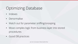 Optimizing Database
• Indexes
• Denormalise
• Watch out for parameter sniffing/snooping
• Move complex logic from business layer into stored
procedures
• Good DB practices
Join the Conversation #NetUG @EricPhan
 