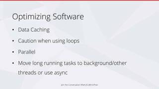 Optimizing Software
• Data Caching
• Caution when using loops
• Parallel
• Move long running tasks to background/other
threads or use async
Join the Conversation #NetUG @EricPhan
 