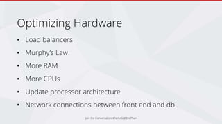 Optimizing Hardware
• Load balancers
• Murphy’s Law
• More RAM
• More CPUs
• Update processor architecture
• Network connections between front end and db
Join the Conversation #NetUG @EricPhan
 