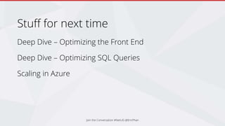 Stuff for next time
Deep Dive – Optimizing the Front End
Deep Dive – Optimizing SQL Queries
Scaling in Azure
Join the Conversation #NetUG @EricPhan
 