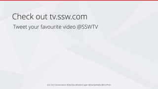 Tweet your favourite video @SSWTV
Check out tv.ssw.com
Join the Conversation #DevOps @AdamCogan @DanijelMalik @EricPhan
 