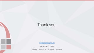 Thank you!
info@ssw.com.au
www.ssw.com.au
Sydney | Melbourne | Brisbane | Adelaide
 