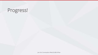 Progress!
Join the Conversation #NetUG @EricPhan
 