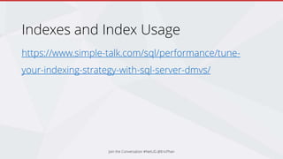Indexes and Index Usage
https://www.simple-talk.com/sql/performance/tune-
your-indexing-strategy-with-sql-server-dmvs/
Join the Conversation #NetUG @EricPhan
 