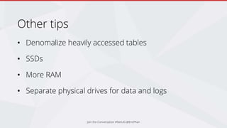 Other tips
• Denomalize heavily accessed tables
• SSDs
• More RAM
• Separate physical drives for data and logs
Join the Conversation #NetUG @EricPhan
 
