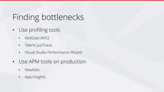 Finding bottlenecks
• Use profiling tools
• RedGate ANTZ
• Telerik JustTrace
• Visual Studio Performance Wizard
• Use APM tools on production
• NewRelic
• App Insights
 