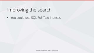 Improving the search
• You could use SQL Full Text Indexes
Join the Conversation #NetUG @EricPhan
 