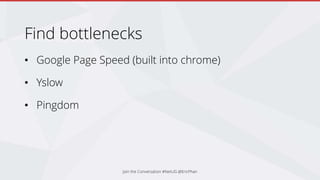 Find bottlenecks
• Google Page Speed (built into chrome)
• Yslow
• Pingdom
Join the Conversation #NetUG @EricPhan
 