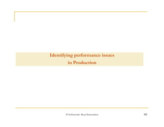 Identifying performance issues 
in Production 
©OraInternals Riyaj Shamsudeen 112 
 