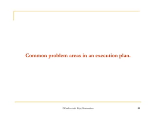 Common problem areas in an execution plan. 
©OraInternals Riyaj Shamsudeen 48 
 