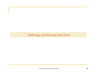 Indexing, partitioning and more 
©OraInternals Riyaj Shamsudeen 98 
 