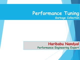 Performance Tuning
Garbage Collection
Haribabu Nandyal
Performance Engineering Expert
 