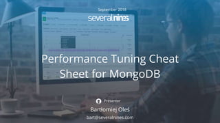September 2018
Performance Tuning Cheat
Sheet for MongoDB
Bartłomiej Oleś
Presenter
bart@severalnines.com
 