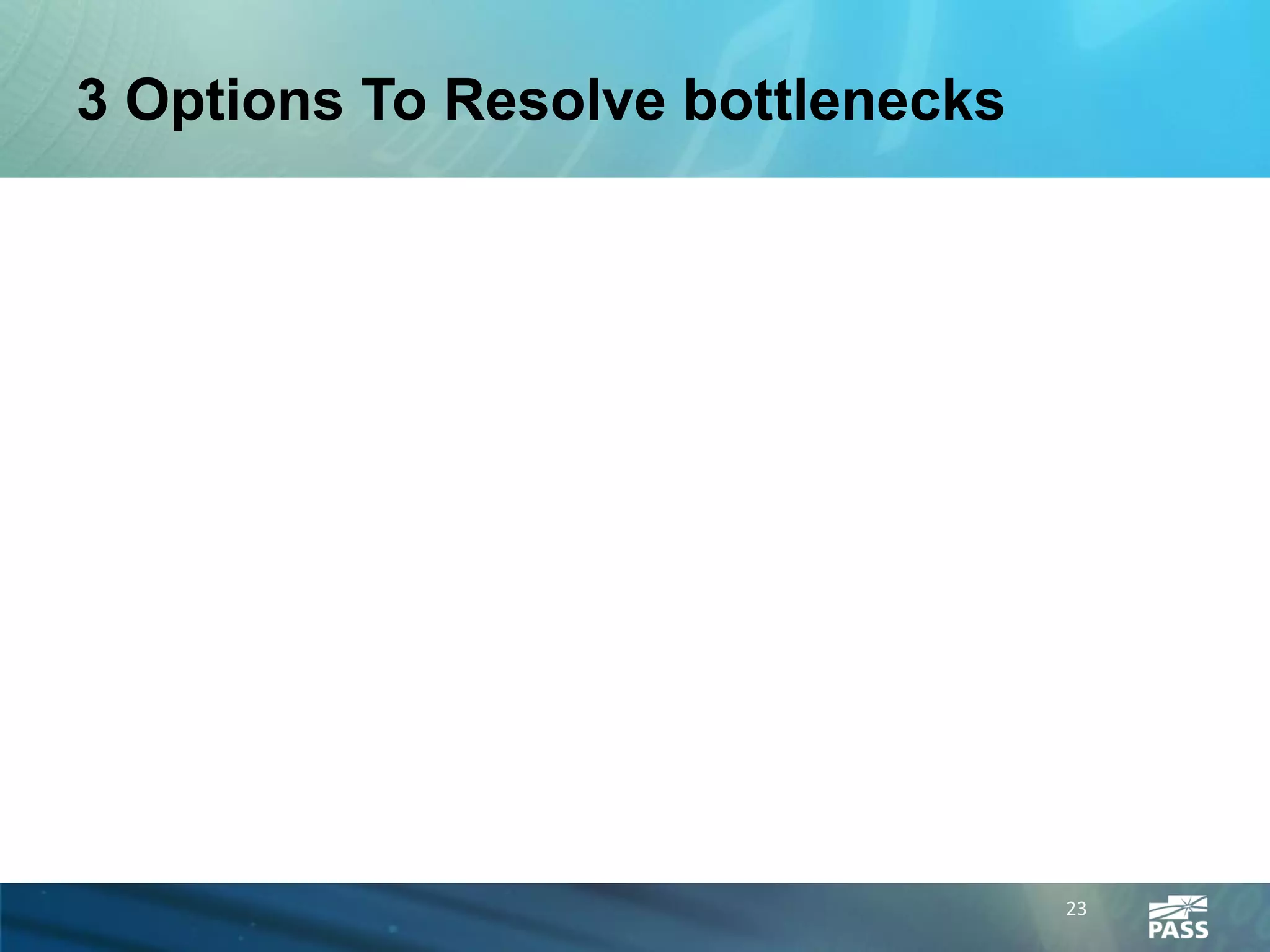 3 Options To Resolve bottlenecks




                                   23
 