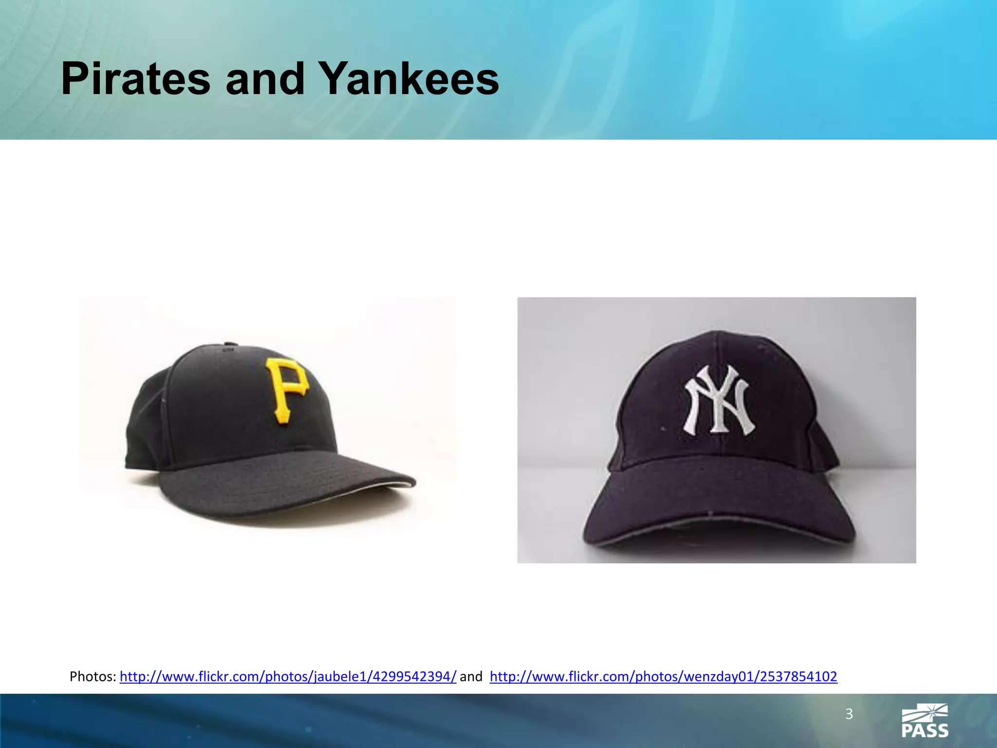 Pirates and Yankees




Photos: http://www.flickr.com/photos/jaubele1/4299542394/ and http://www.flickr.com/photos/wenzday01/2537854102

                                                                                                                  3
 