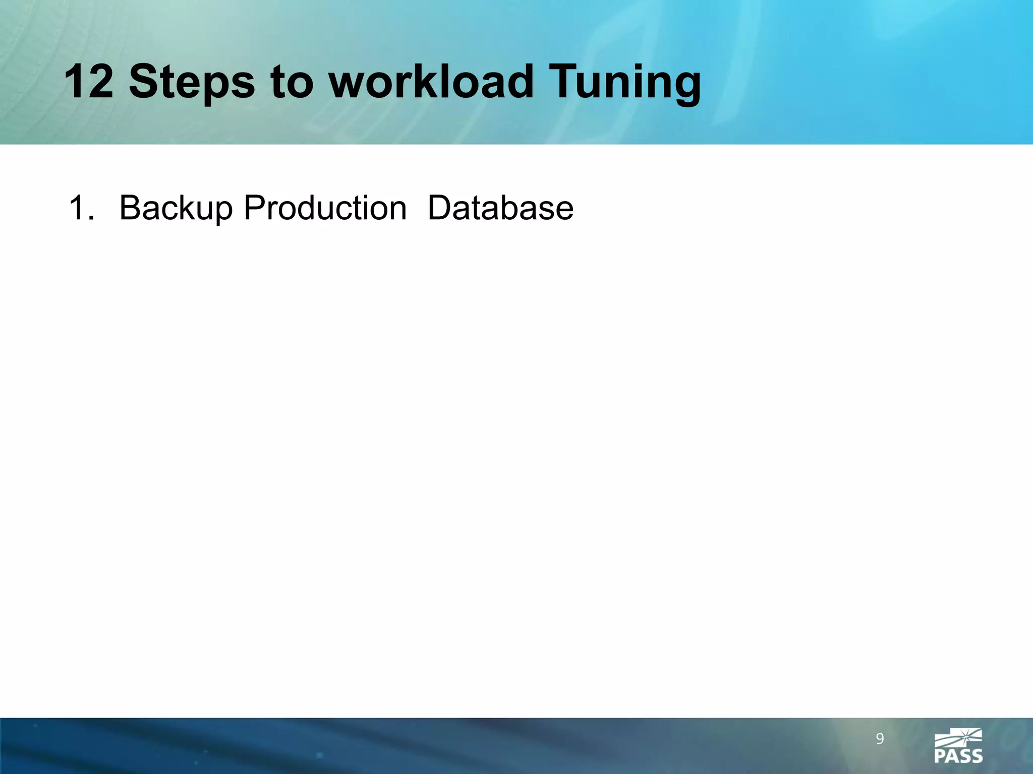 12 Steps to workload Tuning

1. Backup Production Database




                                9
 