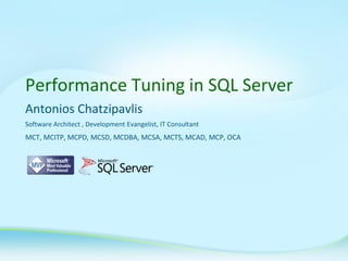 Performance Tuning in SQL Server
Antonios Chatzipavlis
Software Architect , Development Evangelist, IT Consultant

MCT, MCITP, MCPD, MCSD, MCDBA, MCSA, MCTS, MCAD, MCP, OCA

1

 