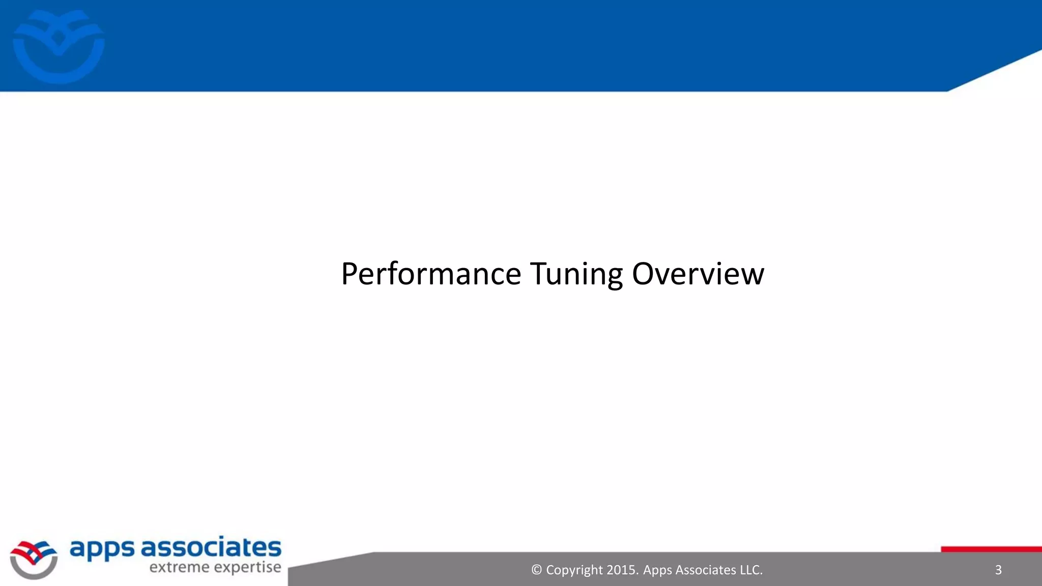 © Copyright 2015. Apps Associates LLC. 3
Performance Tuning Overview
 