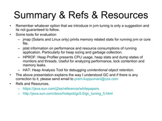 Summary & Refs & Resources <ul><li>Remember whatever option that we introduce in jvm tuning is only a suggestion and its n...
