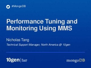 Technical Support Manager, North America @ 10gen
Nicholas Tang
#MongoDB
Performance Tuning and
Monitoring Using MMS
 