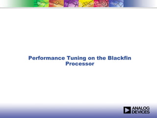 Performance Tuning on the Blackfin
               Processor




1
 
