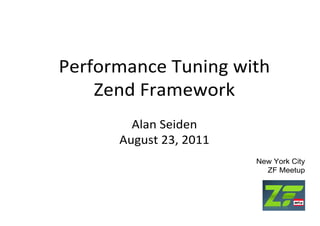 Performance Tuning with
    Zend Framework
        Alan Seiden
      August 23, 2011
                        New York City
                          ZF Meetup
 