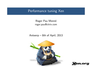 Performance tuning Xen

     Roger Pau Monn´
                   e
    roger.pau@citrix.com



Antwerp – 8th of April, 2013
 