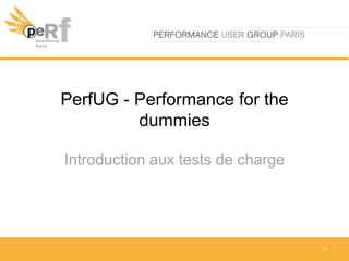 PerfUG - Performance for the
dummies
Introduction aux tests de charge
11
 
