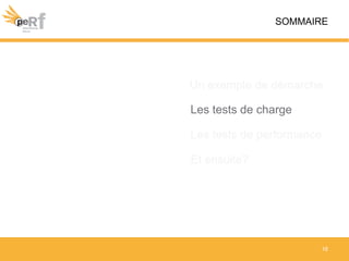 16
Et ensuite?
Les tests de performance
Les tests de charge
Un exemple de démarche
SOMMAIRE
 