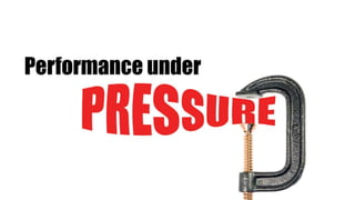 Performance under pressure