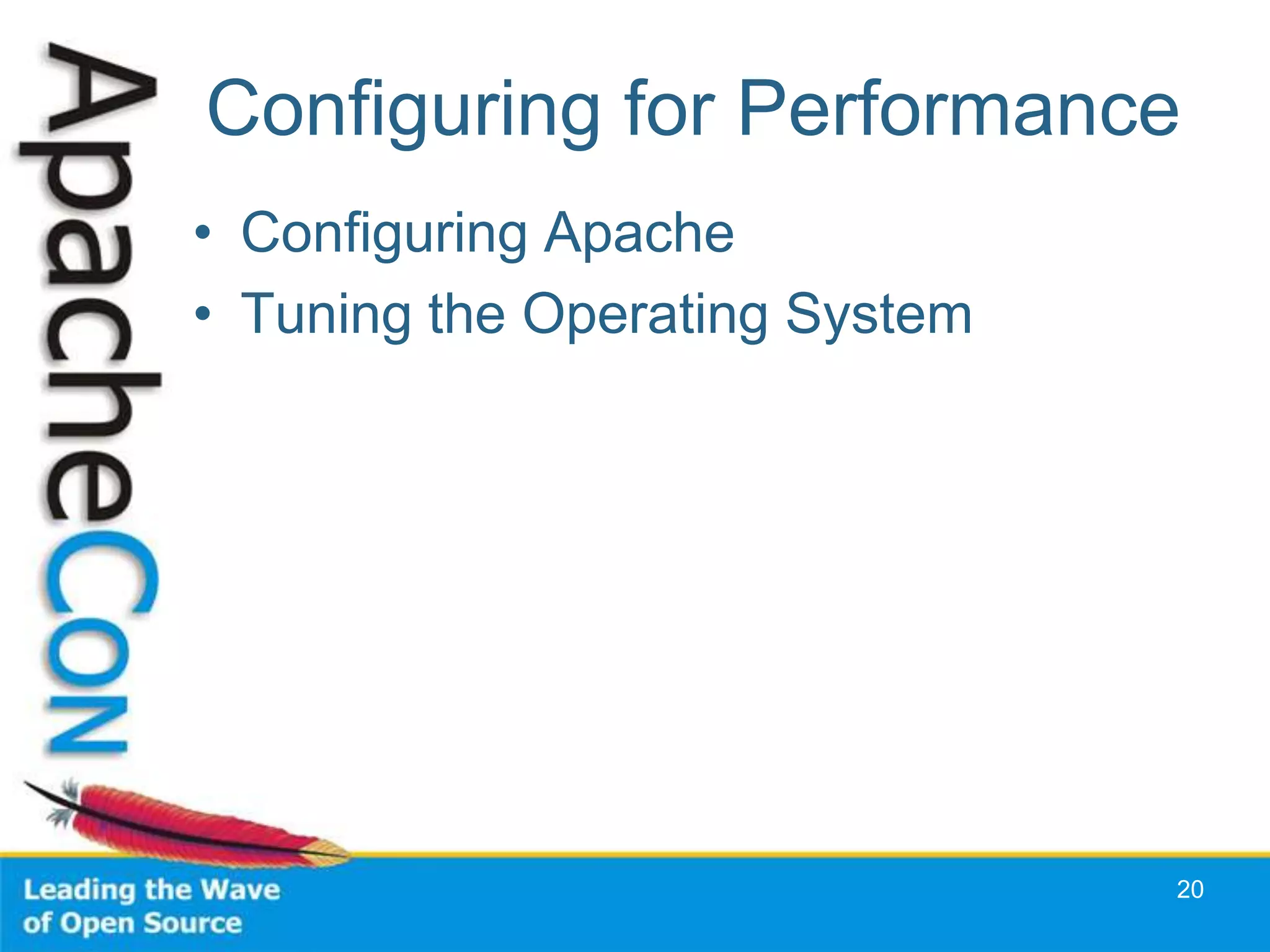 Configuring for Performance
• Configuring Apache
• Tuning the Operating System




                                20
 