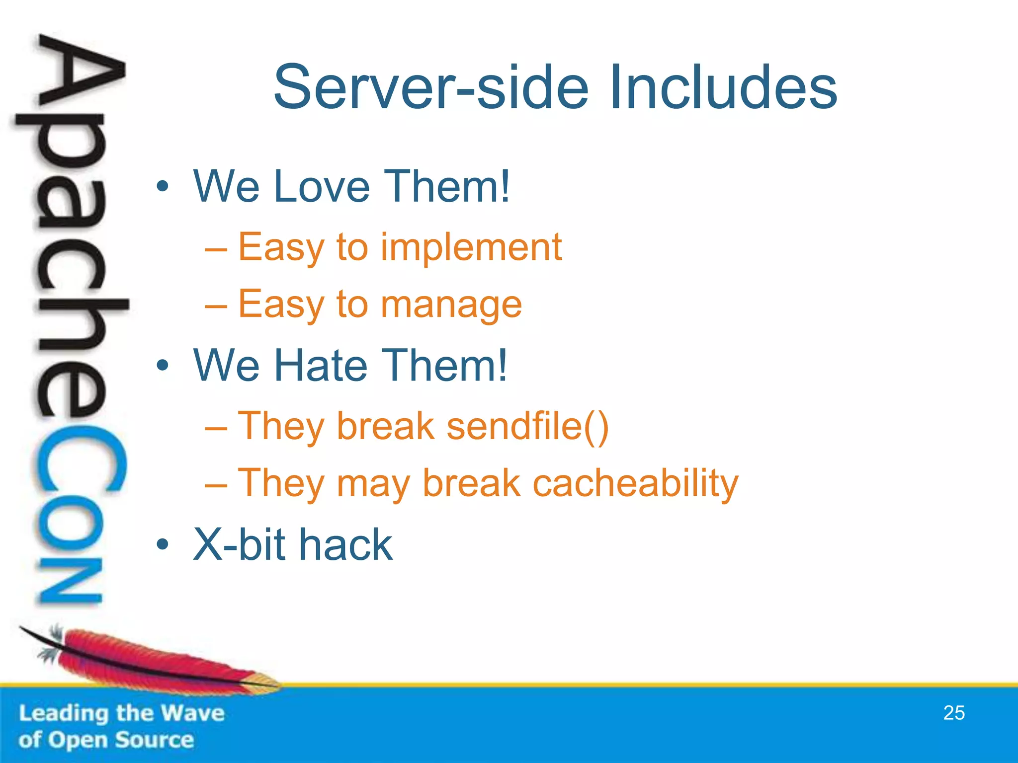 Server-side Includes
• We Love Them!
  – Easy to implement
  – Easy to manage
• We Hate Them!
  – They break sendfile()
  – They may break cacheability
• X-bit hack


                                  25
 