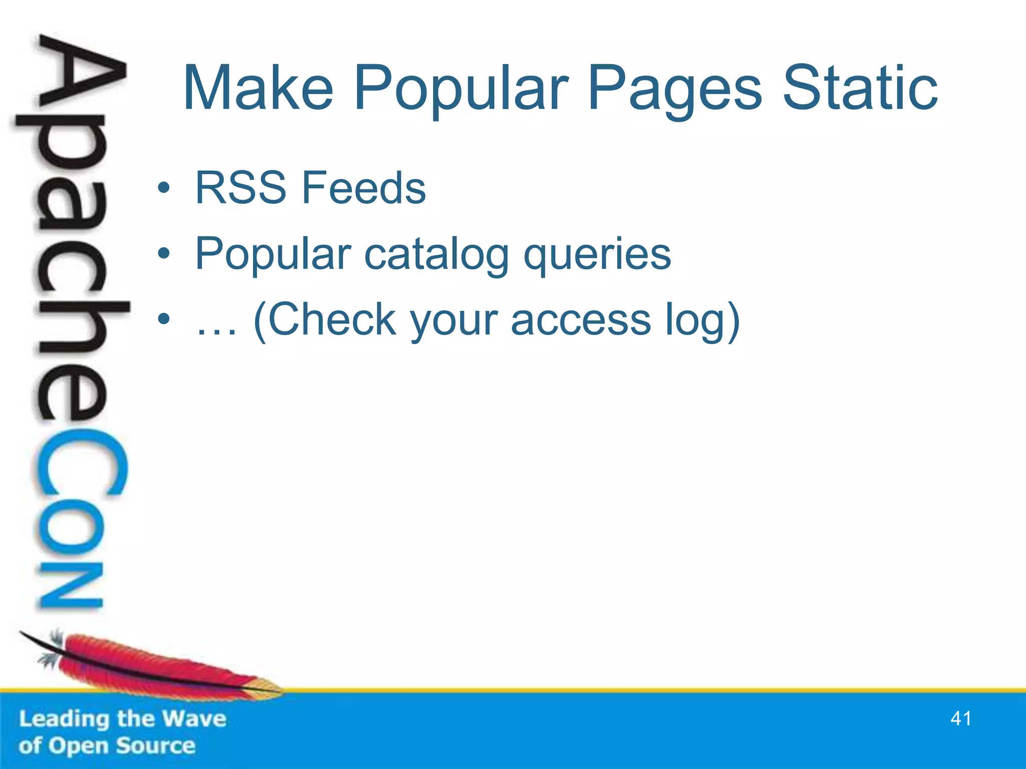 Make Popular Pages Static
• RSS Feeds
• Popular catalog queries
• … (Check your access log)




                              41
 