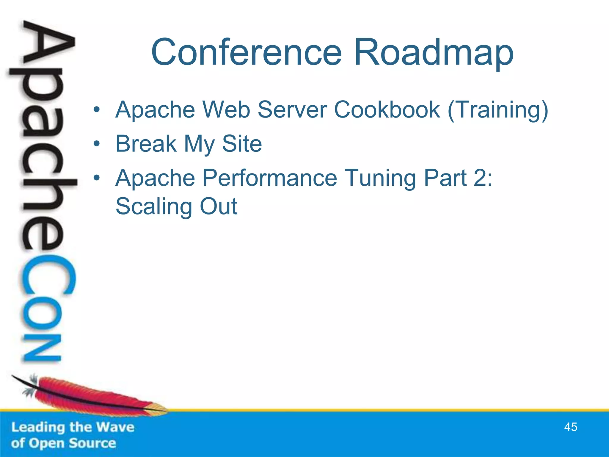 Conference Roadmap
• Apache Web Server Cookbook (Training)
• Break My Site
• Apache Performance Tuning Part 2:
  Scaling Out




                                          45
 