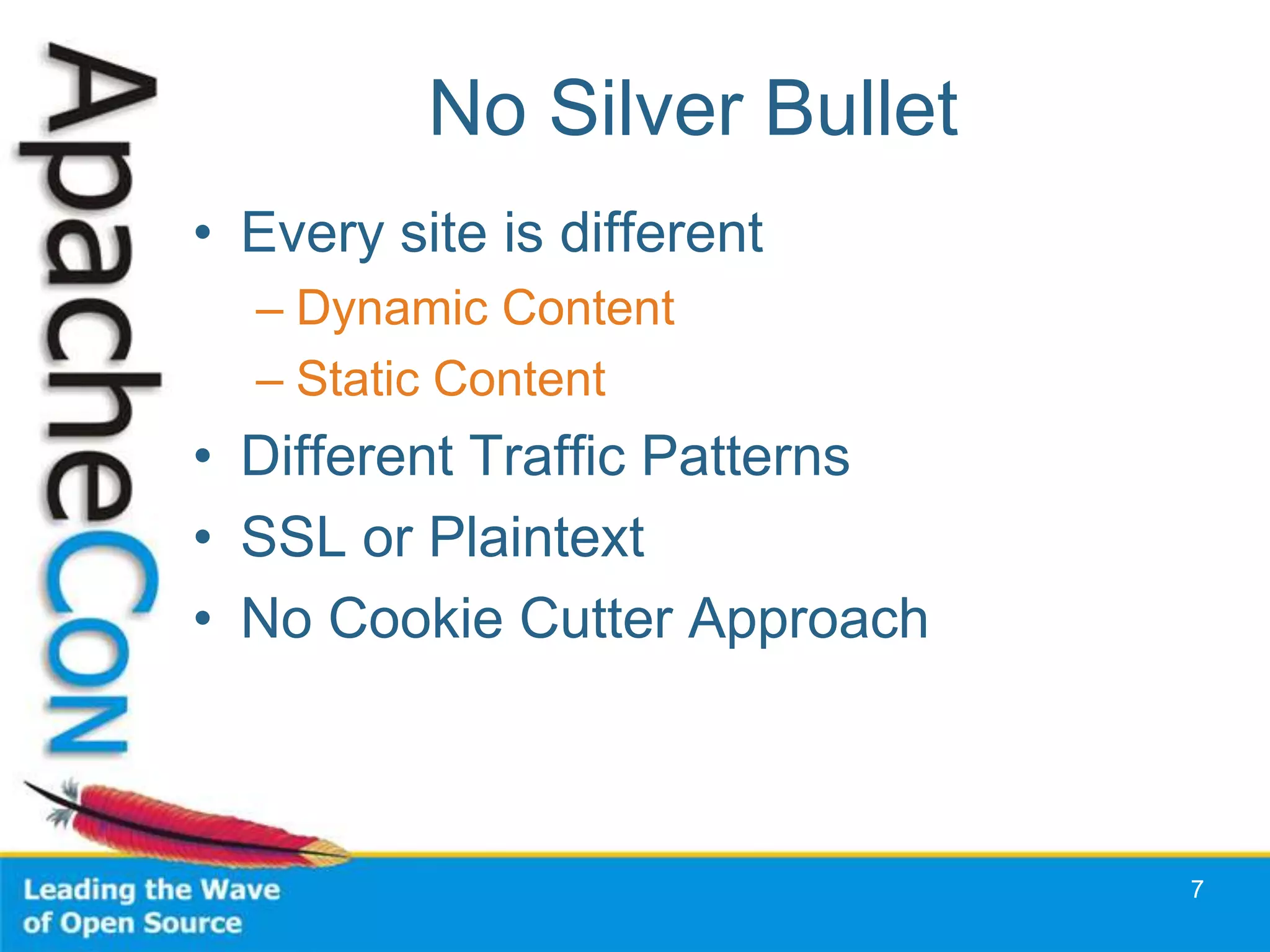 No Silver Bullet
• Every site is different
  – Dynamic Content
  – Static Content
• Different Traffic Patterns
• SSL or Plaintext
• No Cookie Cutter Approach



                               7
 