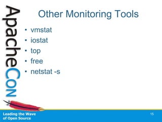 Other Monitoring Tools
•   vmstat
•   iostat
•   top
•   free
•   netstat -s




                               15
 