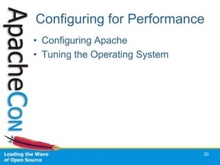 Configuring for Performance
• Configuring Apache
• Tuning the Operating System




                                20
 