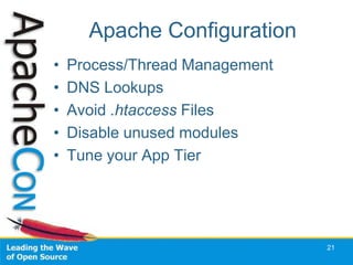 Apache Configuration
•   Process/Thread Management
•   DNS Lookups
•   Avoid .htaccess Files
•   Disable unused modules
•   Tune your App Tier




                                21
 