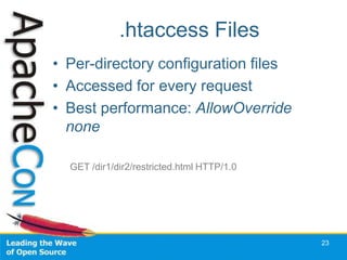 .htaccess Files
• Per-directory configuration files
• Accessed for every request
• Best performance: AllowOverride
  none

  GET /dir1/dir2/restricted.html HTTP/1.0




                                            23
 