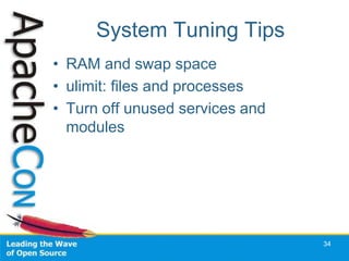 System Tuning Tips
• RAM and swap space
• ulimit: files and processes
• Turn off unused services and
  modules




                                 34
 