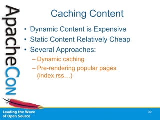 Caching Content
• Dynamic Content is Expensive
• Static Content Relatively Cheap
• Several Approaches:
  – Dynamic caching
  – Pre-rendering popular pages
    (index.rss…)




                                    39
 