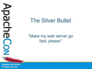 The Silver Bullet

“Make my web server go
     fast, please”
 