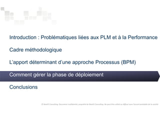 Introduction : Problématiques liées aux PLM et à la Performance 
Cadre méthodologique 
L’apport déterminant d’une approche Processus (BPM) 
Comment gérer la phase de déploiement 
Conclusions 
© NextIS Consulting. Document confidentiel, propriété de NextIS Consulting. Ne peut être utilisé ou diffusé sans l'accord préalable de la société 
 