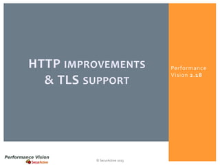 HTTP IMPROVEMENTS
& TLS SUPPORT

© SecurActive 2013

Performance
Vision 2.18

 