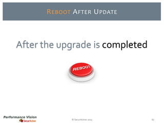 R EBOOT A FTER U PDATE

After the upgrade is completed

© SecurActive 2013

67

 