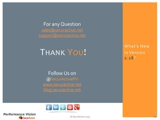 For any Question
sales@securactive.net
support@securactive.net

T HANK Y OU!

What’s New
in Version
2.1 8 ?

Follow Us on
@SecurActivePV
www.securactive.net
blog.securactive.net

© SecurActive 2013

69

 
