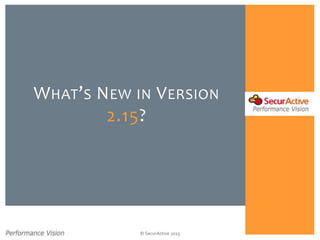 © SecurActive 2013
WHAT’S NEW IN VERSION
2.15?
 