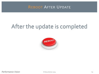 © SecurActive 2013 62
REBOOT AFTER UPDATE
After the update is completed
 