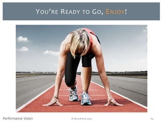 © SecurActive 2013 63
YOU’RE READY TO GO, ENJOY!
 